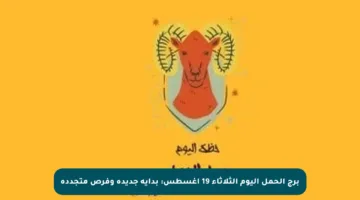 برج الحمل اليوم الثلاثاء 19 أغسطس: بداية جديدة وفرص متجددة